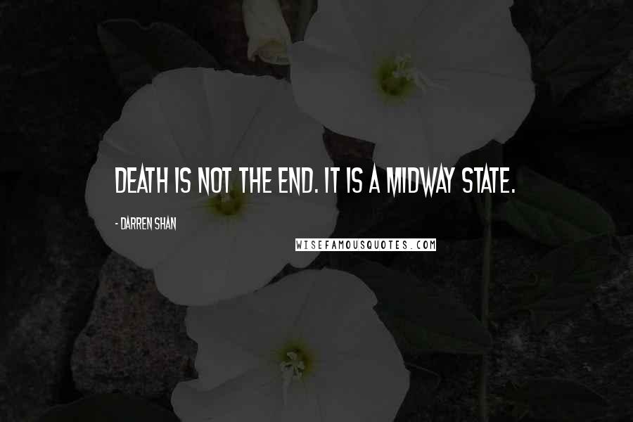 Darren Shan Quotes: Death is not the end. It is a midway state.