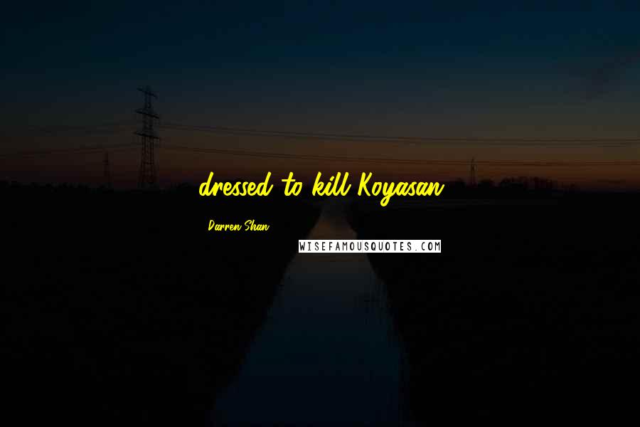 Darren Shan Quotes: dressed to kill Koyasan