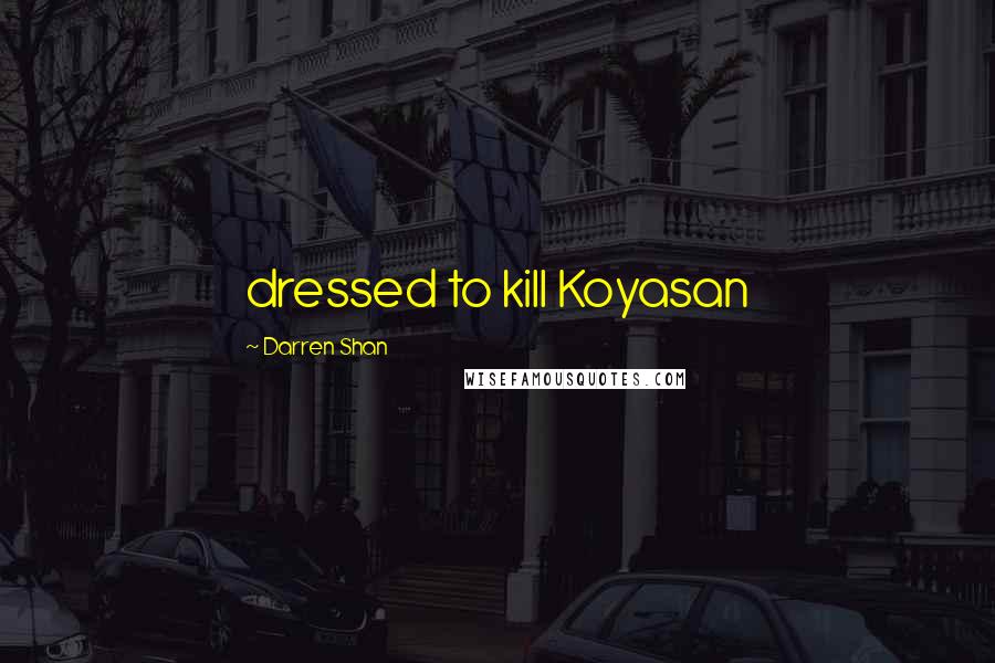 Darren Shan Quotes: dressed to kill Koyasan