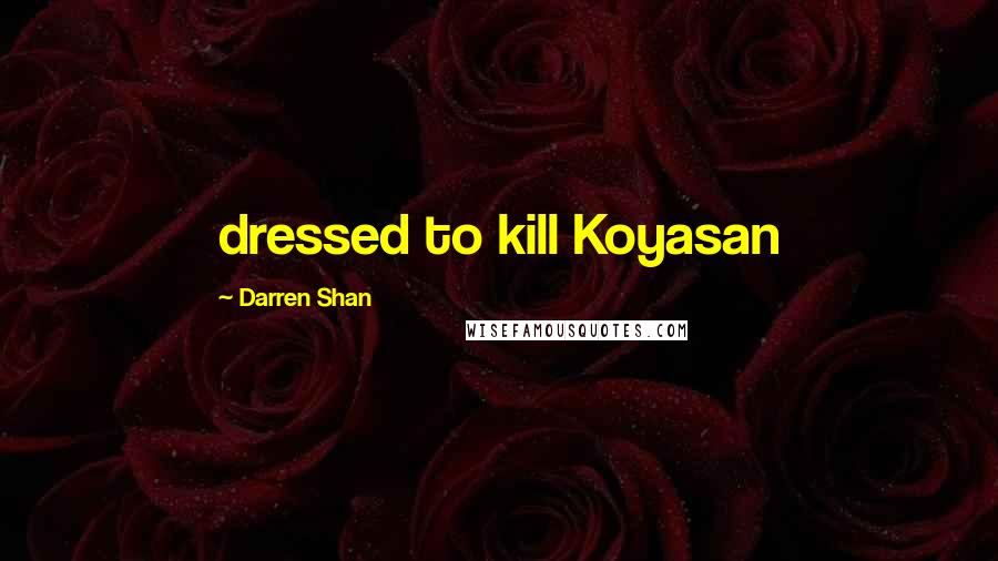 Darren Shan Quotes: dressed to kill Koyasan