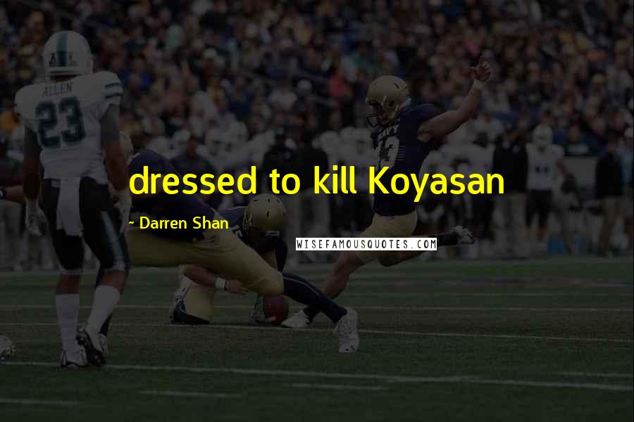 Darren Shan Quotes: dressed to kill Koyasan