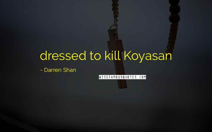 Darren Shan Quotes: dressed to kill Koyasan