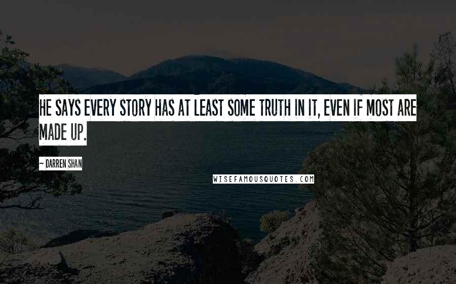 Darren Shan Quotes: He says every story has at least some truth in it, even if most are made up.