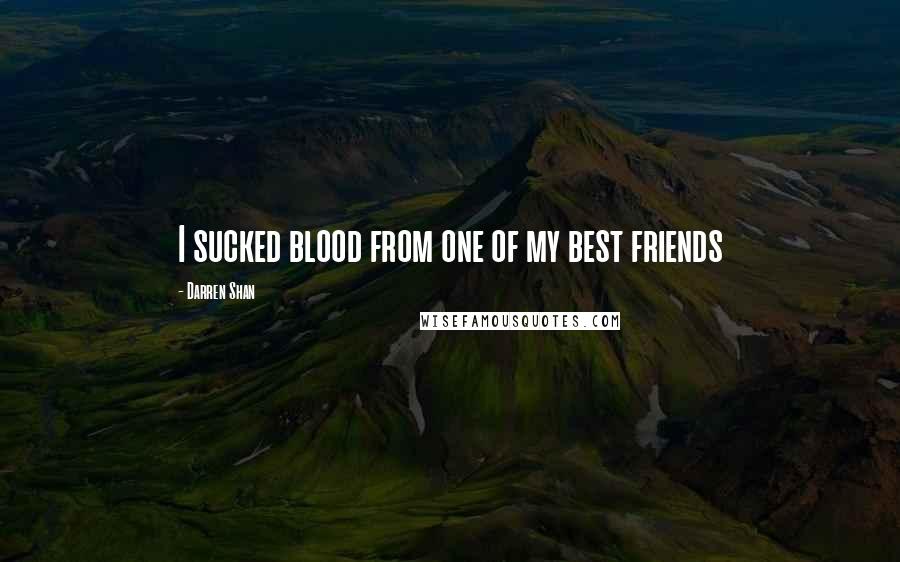 Darren Shan Quotes: I sucked blood from one of my best friends