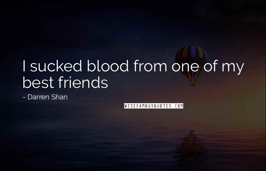 Darren Shan Quotes: I sucked blood from one of my best friends