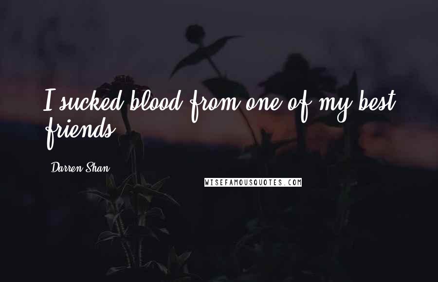 Darren Shan Quotes: I sucked blood from one of my best friends