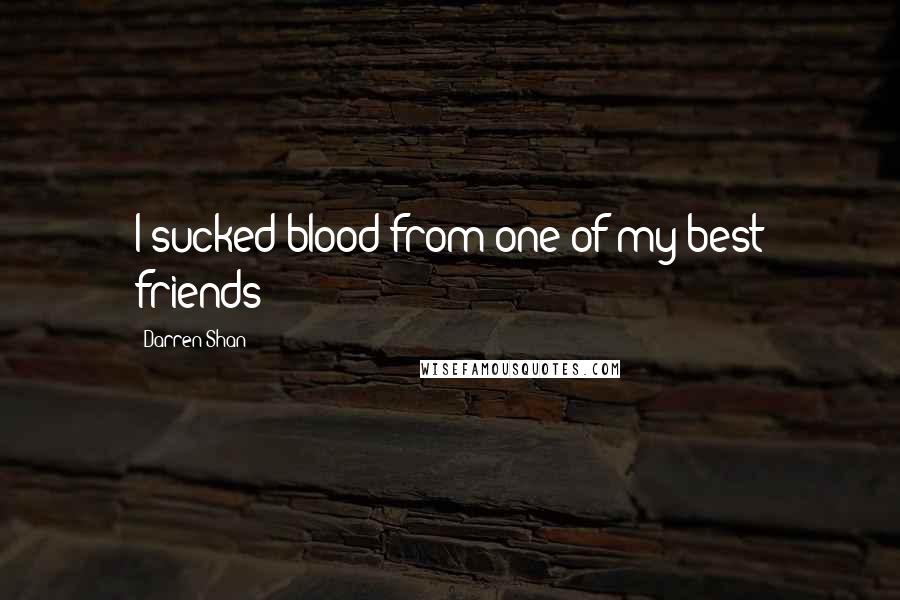 Darren Shan Quotes: I sucked blood from one of my best friends