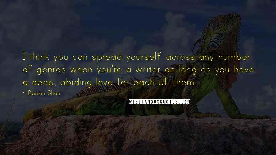 Darren Shan Quotes: I think you can spread yourself across any number of genres when you're a writer as long as you have a deep, abiding love for each of them.