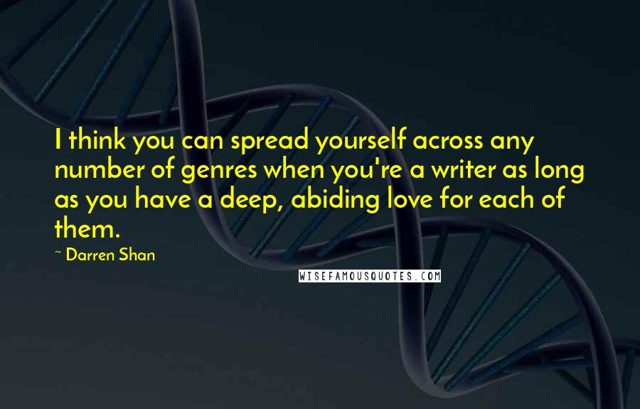 Darren Shan Quotes: I think you can spread yourself across any number of genres when you're a writer as long as you have a deep, abiding love for each of them.