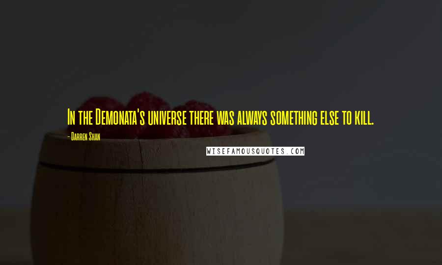 Darren Shan Quotes: In the Demonata's universe there was always something else to kill.