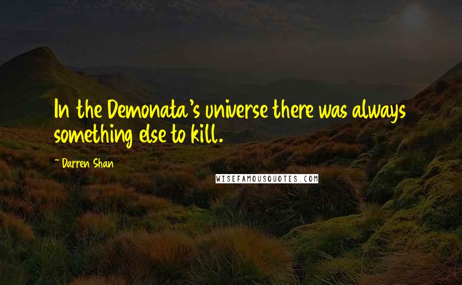 Darren Shan Quotes: In the Demonata's universe there was always something else to kill.