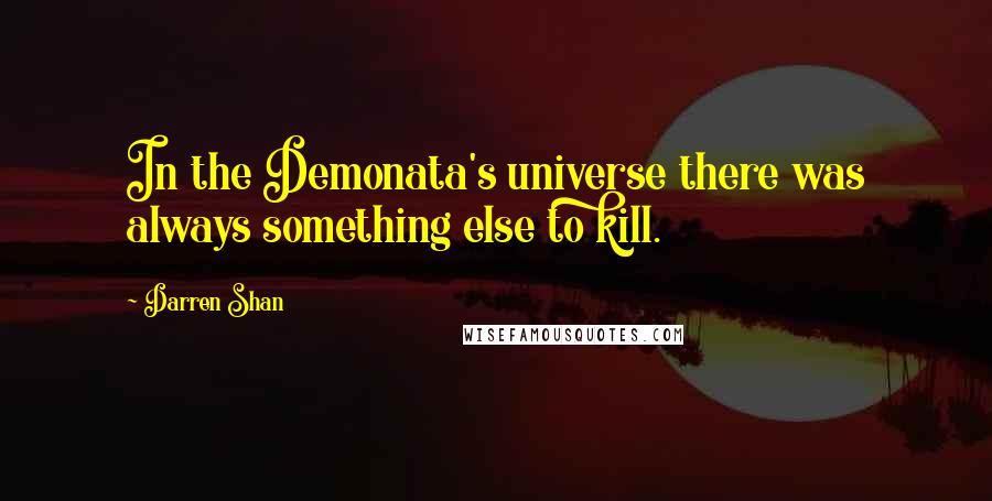 Darren Shan Quotes: In the Demonata's universe there was always something else to kill.