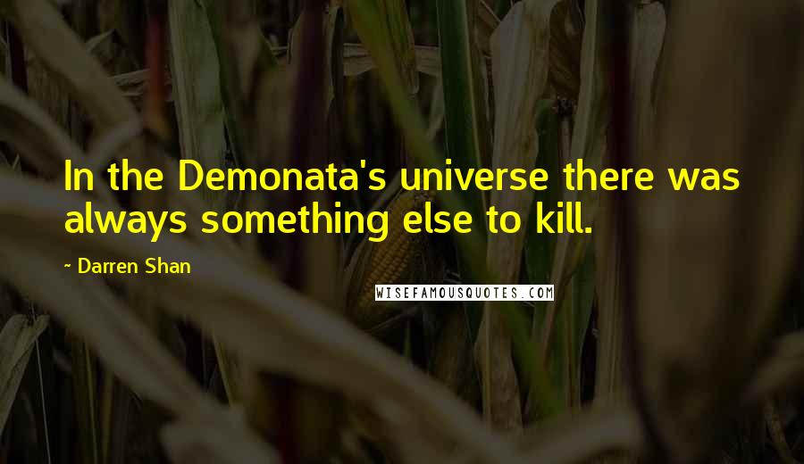 Darren Shan Quotes: In the Demonata's universe there was always something else to kill.