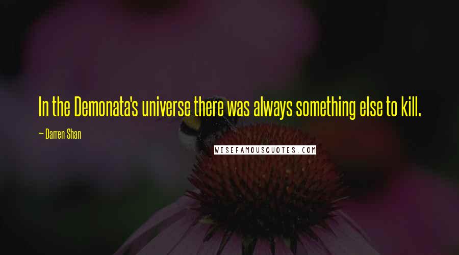Darren Shan Quotes: In the Demonata's universe there was always something else to kill.