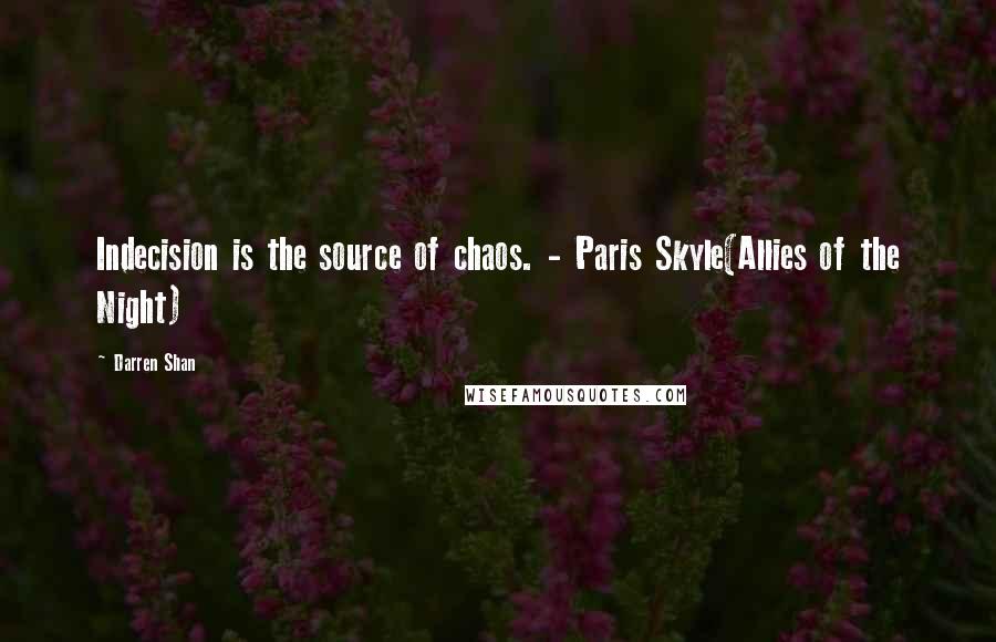 Darren Shan Quotes: Indecision is the source of chaos. - Paris Skyle(Allies of the Night)