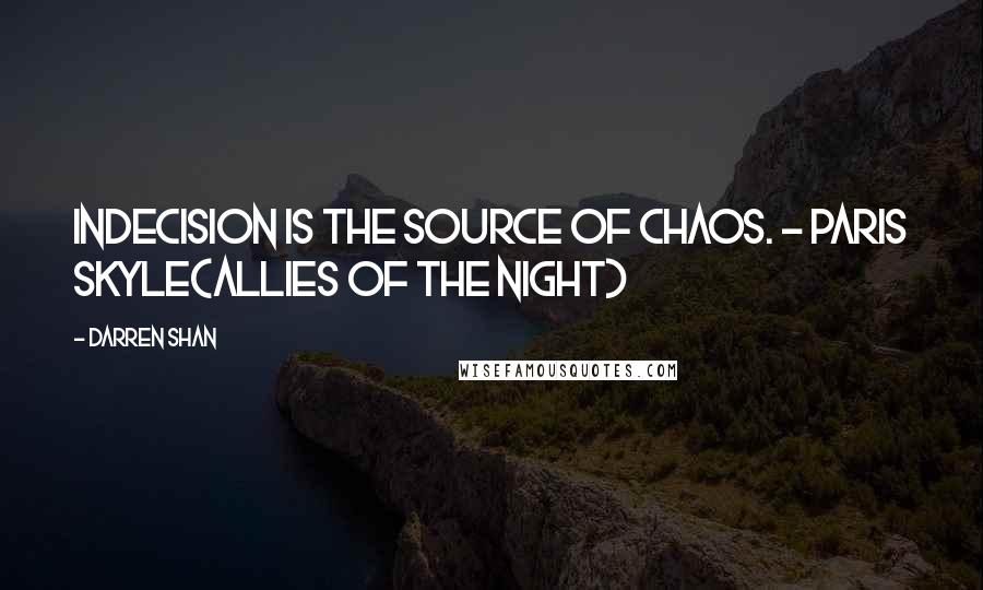 Darren Shan Quotes: Indecision is the source of chaos. - Paris Skyle(Allies of the Night)