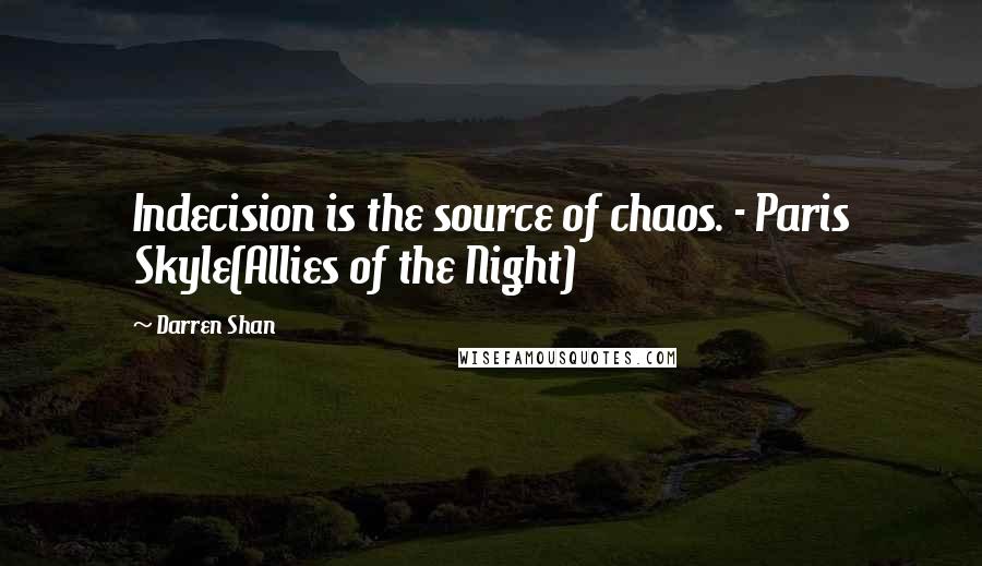 Darren Shan Quotes: Indecision is the source of chaos. - Paris Skyle(Allies of the Night)