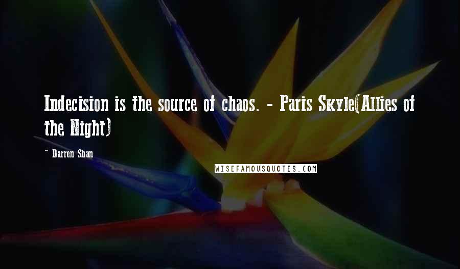 Darren Shan Quotes: Indecision is the source of chaos. - Paris Skyle(Allies of the Night)