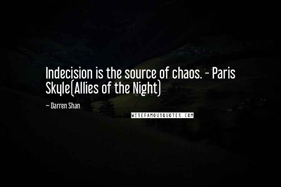 Darren Shan Quotes: Indecision is the source of chaos. - Paris Skyle(Allies of the Night)