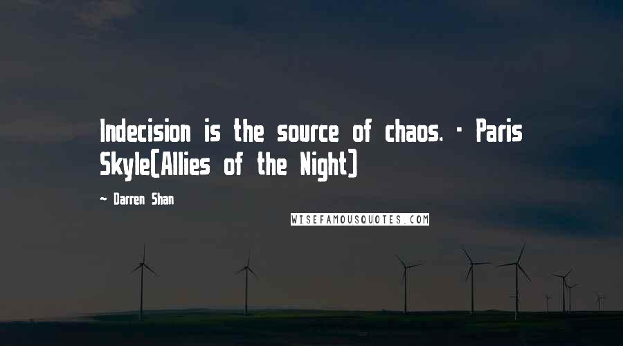 Darren Shan Quotes: Indecision is the source of chaos. - Paris Skyle(Allies of the Night)