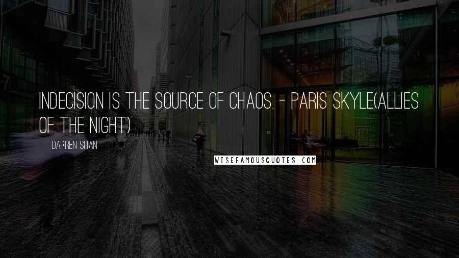 Darren Shan Quotes: Indecision is the source of chaos. - Paris Skyle(Allies of the Night)