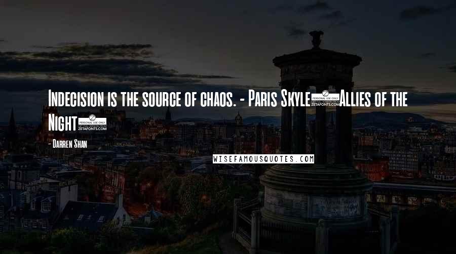 Darren Shan Quotes: Indecision is the source of chaos. - Paris Skyle(Allies of the Night)