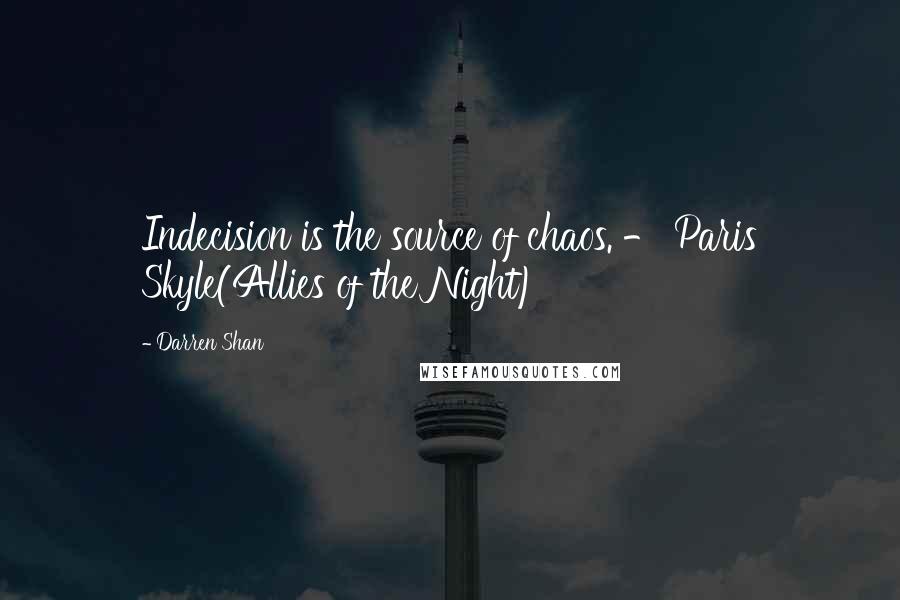 Darren Shan Quotes: Indecision is the source of chaos. - Paris Skyle(Allies of the Night)