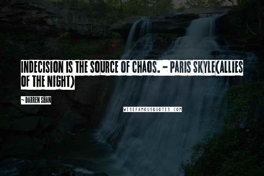 Darren Shan Quotes: Indecision is the source of chaos. - Paris Skyle(Allies of the Night)