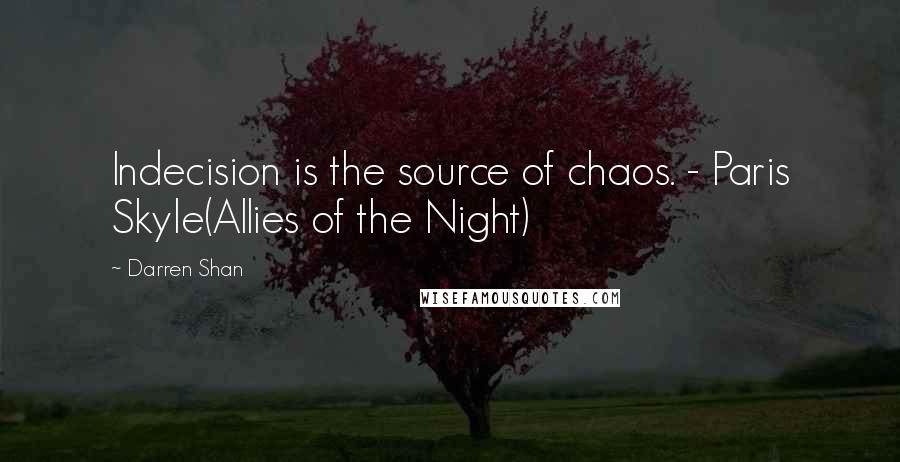 Darren Shan Quotes: Indecision is the source of chaos. - Paris Skyle(Allies of the Night)