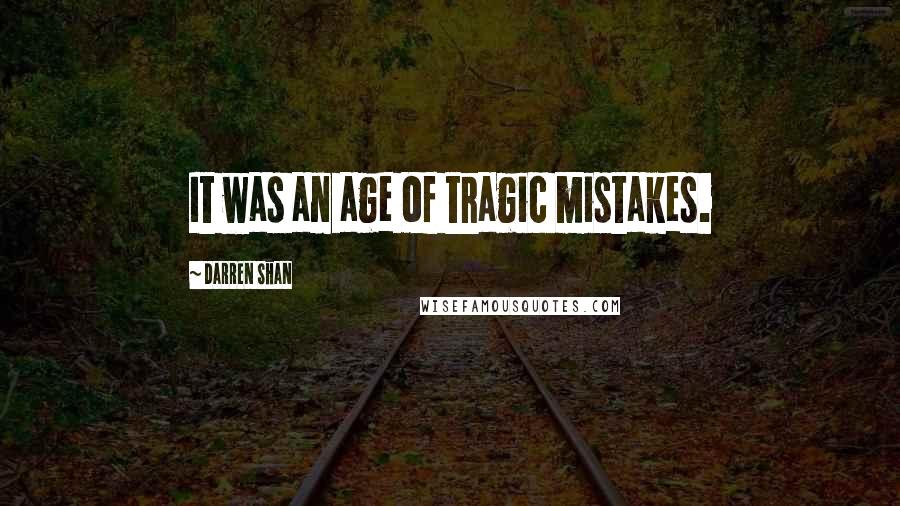 Darren Shan Quotes: It was an age of tragic mistakes.
