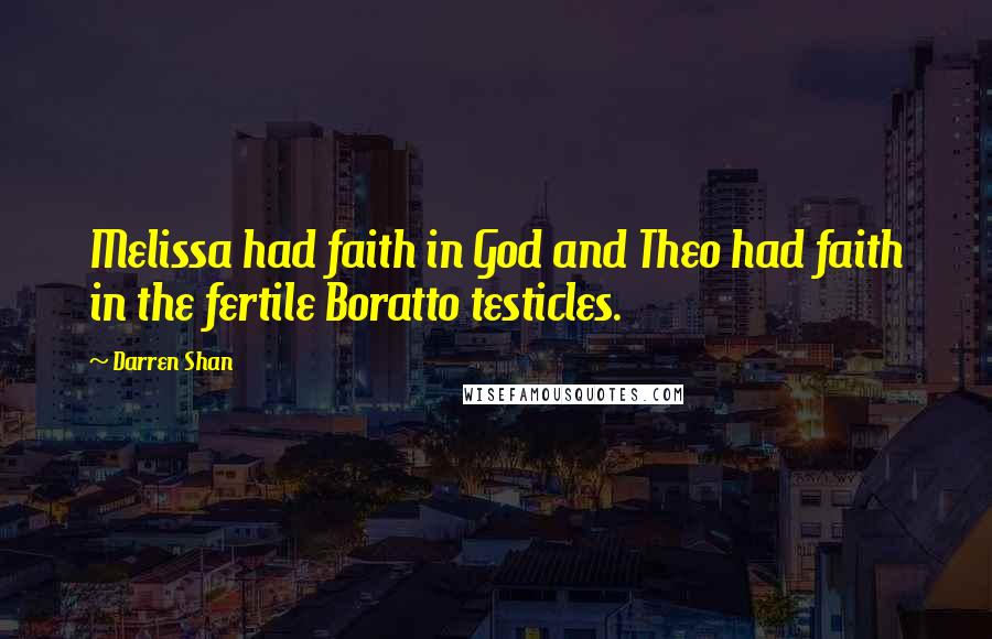 Darren Shan Quotes: Melissa had faith in God and Theo had faith in the fertile Boratto testicles.