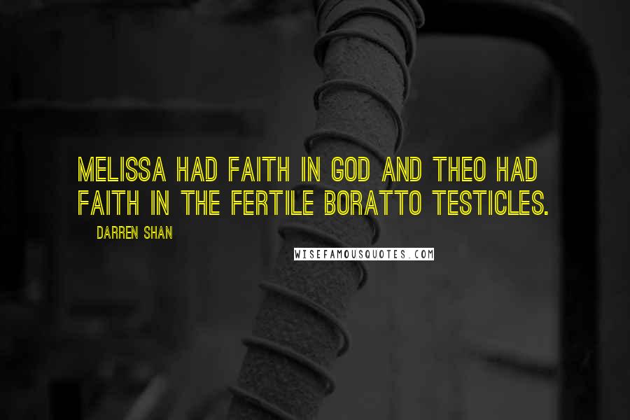 Darren Shan Quotes: Melissa had faith in God and Theo had faith in the fertile Boratto testicles.