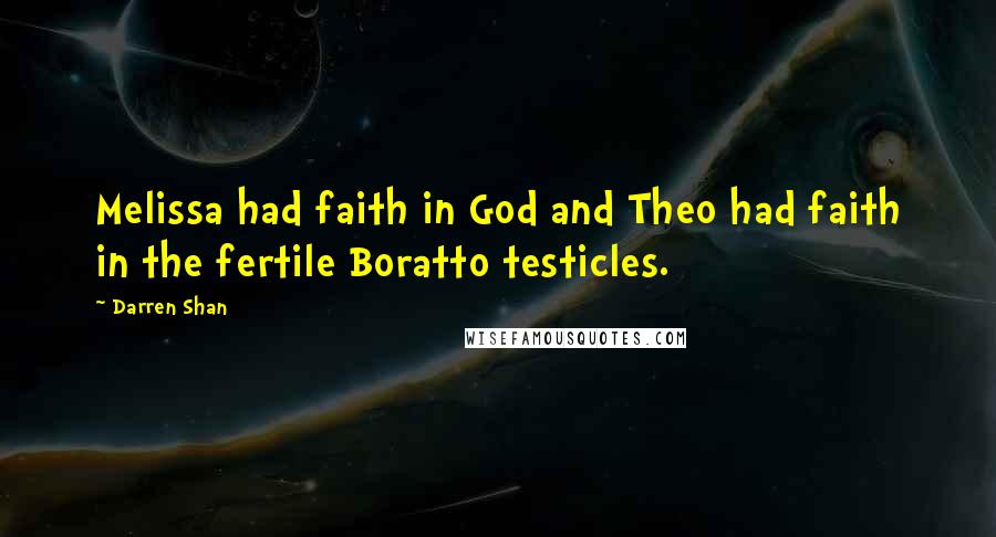Darren Shan Quotes: Melissa had faith in God and Theo had faith in the fertile Boratto testicles.