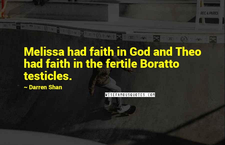 Darren Shan Quotes: Melissa had faith in God and Theo had faith in the fertile Boratto testicles.