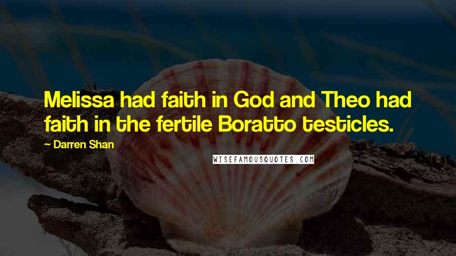 Darren Shan Quotes: Melissa had faith in God and Theo had faith in the fertile Boratto testicles.