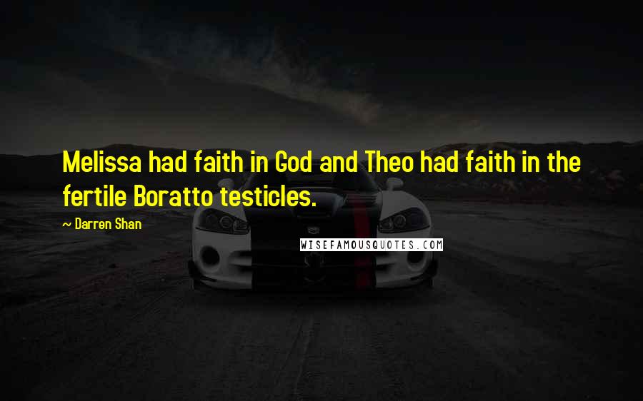 Darren Shan Quotes: Melissa had faith in God and Theo had faith in the fertile Boratto testicles.