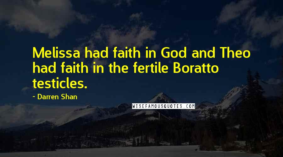 Darren Shan Quotes: Melissa had faith in God and Theo had faith in the fertile Boratto testicles.