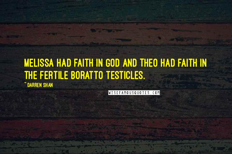 Darren Shan Quotes: Melissa had faith in God and Theo had faith in the fertile Boratto testicles.