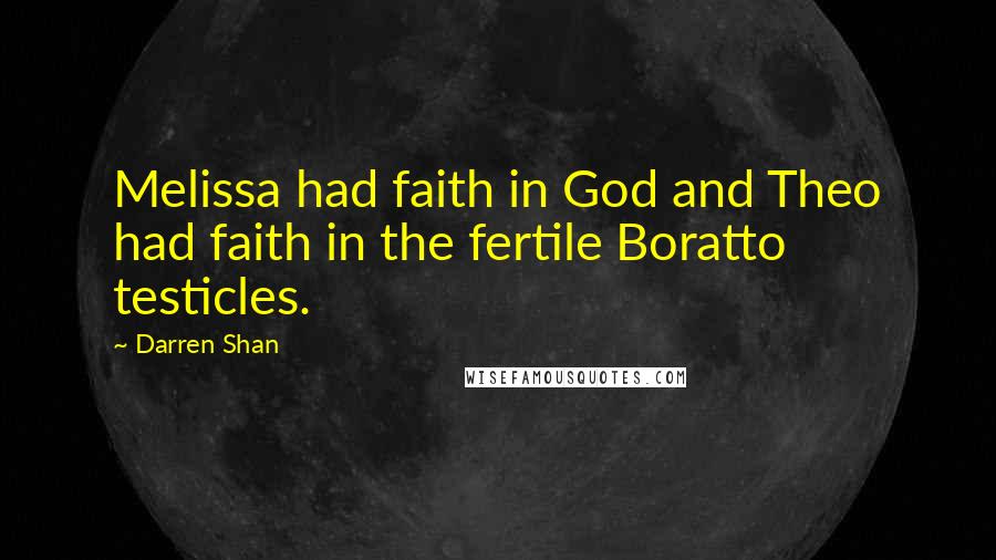 Darren Shan Quotes: Melissa had faith in God and Theo had faith in the fertile Boratto testicles.