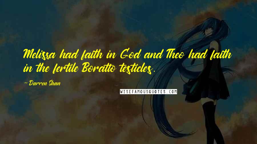 Darren Shan Quotes: Melissa had faith in God and Theo had faith in the fertile Boratto testicles.