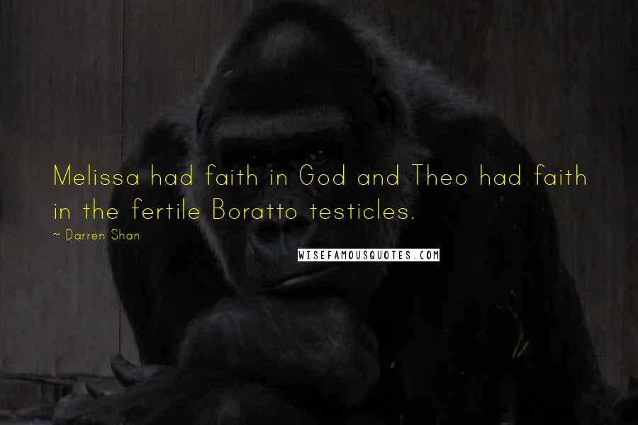 Darren Shan Quotes: Melissa had faith in God and Theo had faith in the fertile Boratto testicles.