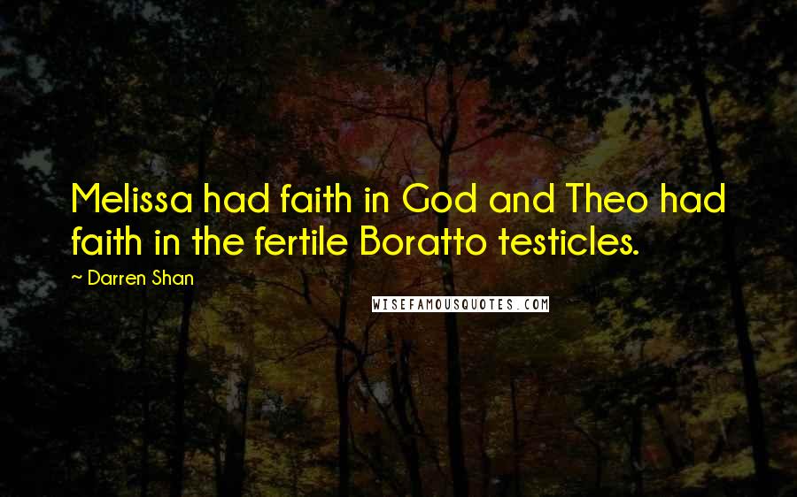 Darren Shan Quotes: Melissa had faith in God and Theo had faith in the fertile Boratto testicles.