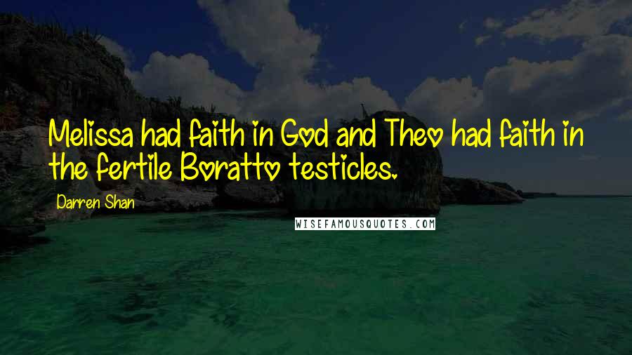 Darren Shan Quotes: Melissa had faith in God and Theo had faith in the fertile Boratto testicles.