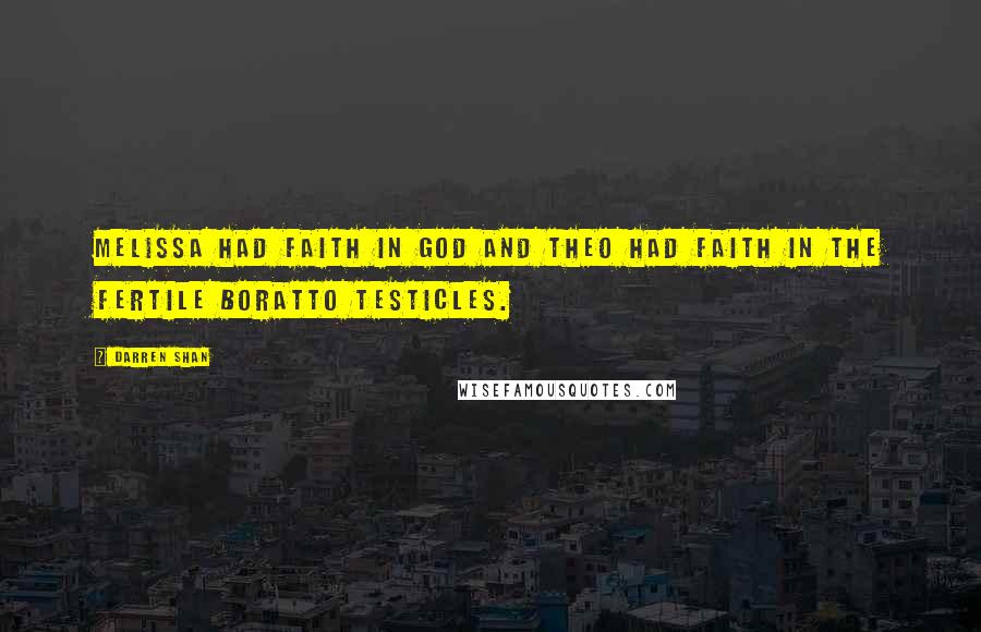 Darren Shan Quotes: Melissa had faith in God and Theo had faith in the fertile Boratto testicles.