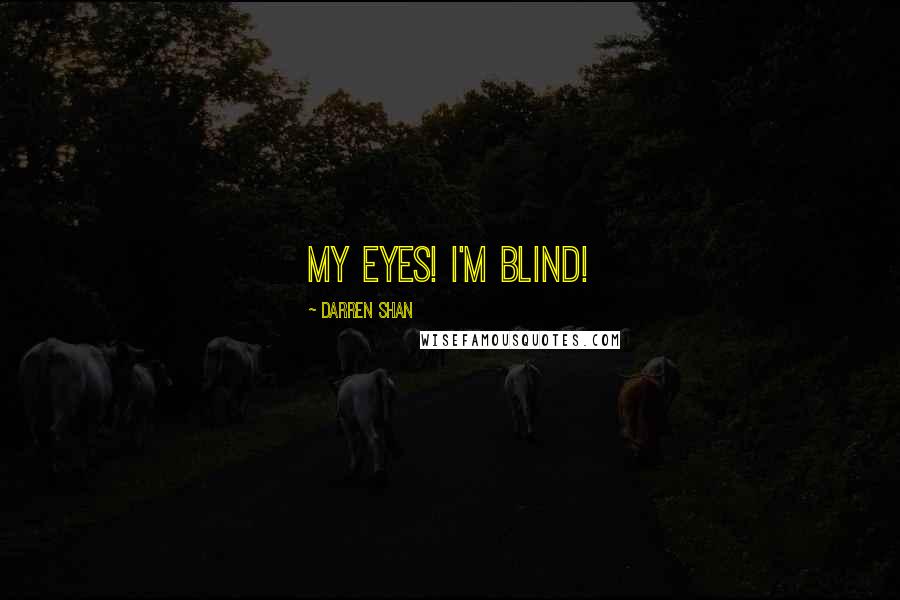 Darren Shan Quotes: My eyes! I'm blind!