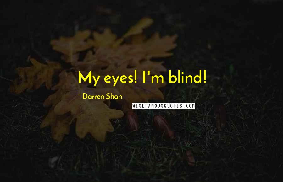 Darren Shan Quotes: My eyes! I'm blind!