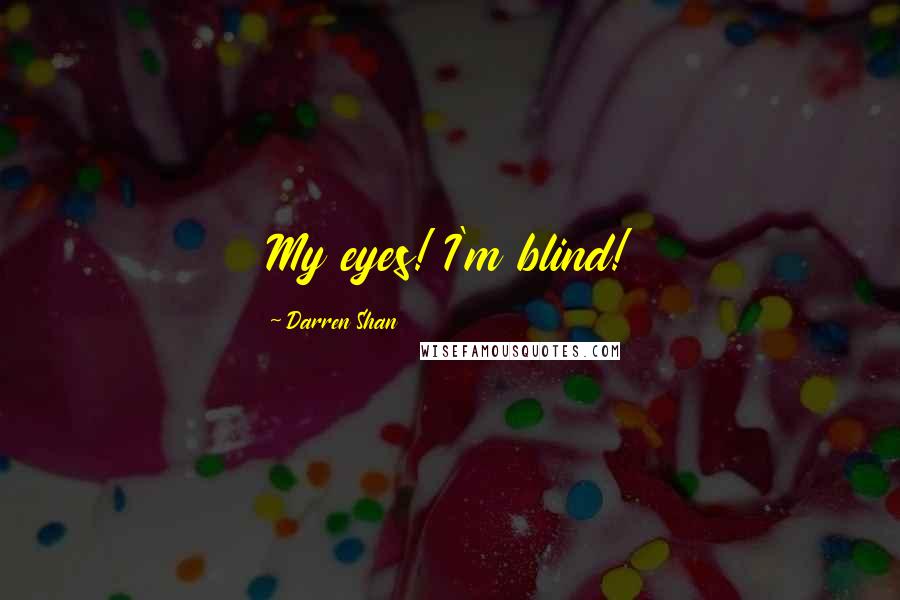 Darren Shan Quotes: My eyes! I'm blind!