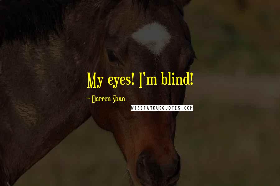 Darren Shan Quotes: My eyes! I'm blind!