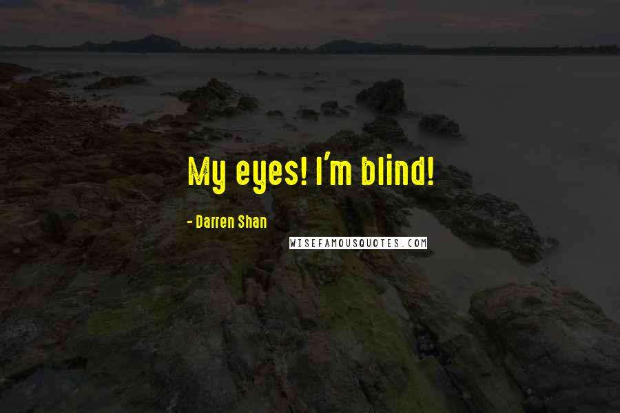 Darren Shan Quotes: My eyes! I'm blind!