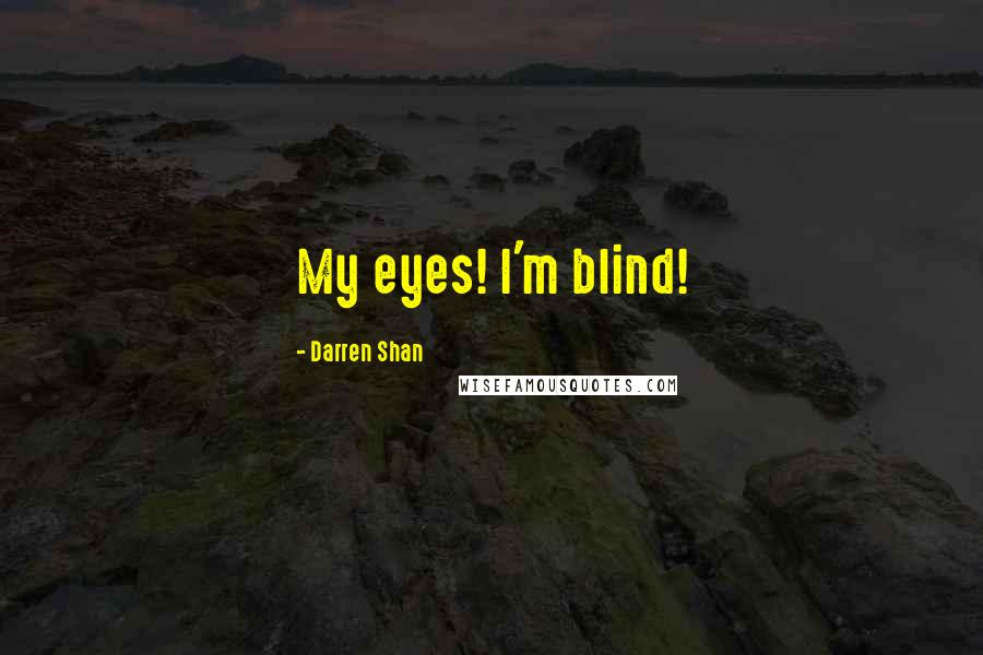 Darren Shan Quotes: My eyes! I'm blind!